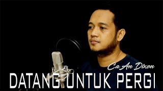 Download lagu DATANG UNTUK PERGI - CaAn Dixon Cover mp3