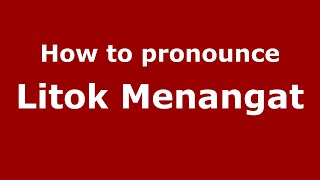 How to pronounce Litok Menangat