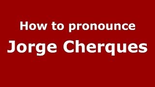 How to pronounce Jorge Cherques