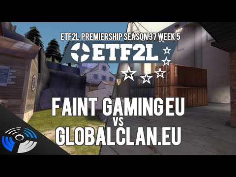 ETF2L Premiership Season 37 Week 5 - FAINT Gaming EU vs. GlobalClan.EU