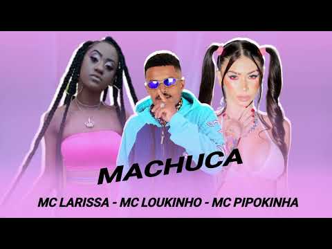 MC LOUKINHO, MC PIPOKINHA, MC LARISSA - MACHUCA
