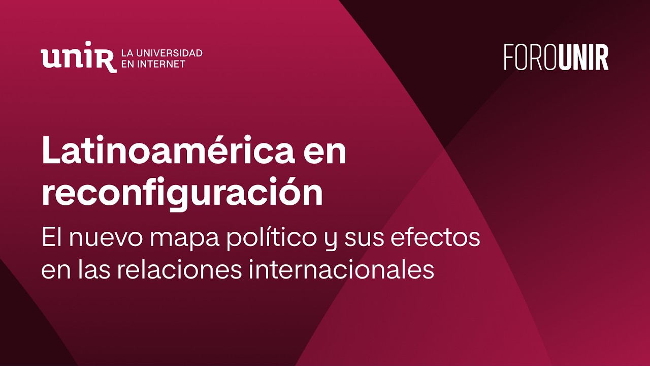 Latinoamérica en reconfiguración: mapa político y  relaciones internacionales | #ForoUNIR
