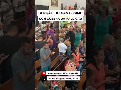 BÊNÇÃO DO SANTÍSSIMO COM QUEBRA DA MALDIÇÃO