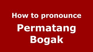 How to pronounce Permatang Bogak