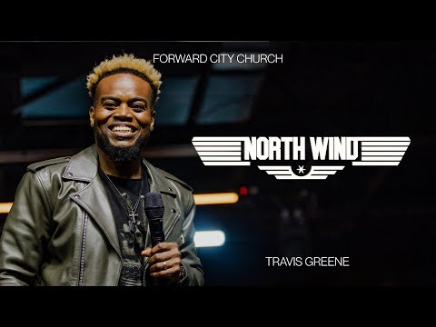 NORTH WIND | PASTOR TRAVIS GREENE | FORWARD CITY CHURCH