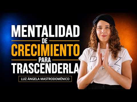 Luz Ángela Mastrodoménico | Mentalidad de Crecimiento | Habilidades Socioemocionales