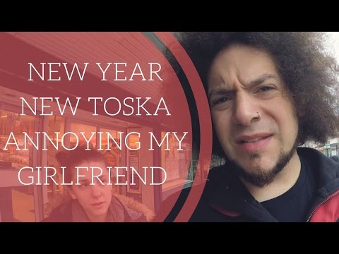 New Year/New Toska/Annoying My Girlfriend