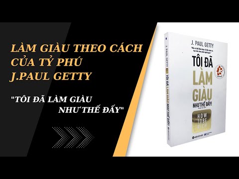 Tôi Đã Làm Giàu Như Thế Đấy - Làm Giàu Theo Cách Của Tỷ Phú J.Paul Getty