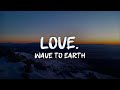 wave to earth - love. (lyrics)