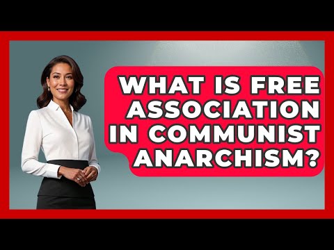 What Is Free Association In Communist Anarchism? - History of Communism