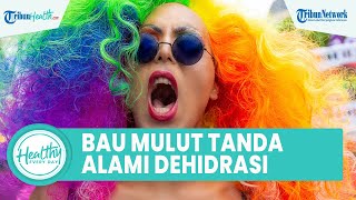 Waspadai Bau Mulut Bisa Jadi Produksi Air Liur Terhambat, Kenali Tanda Tubuh Alami Dehidrasi