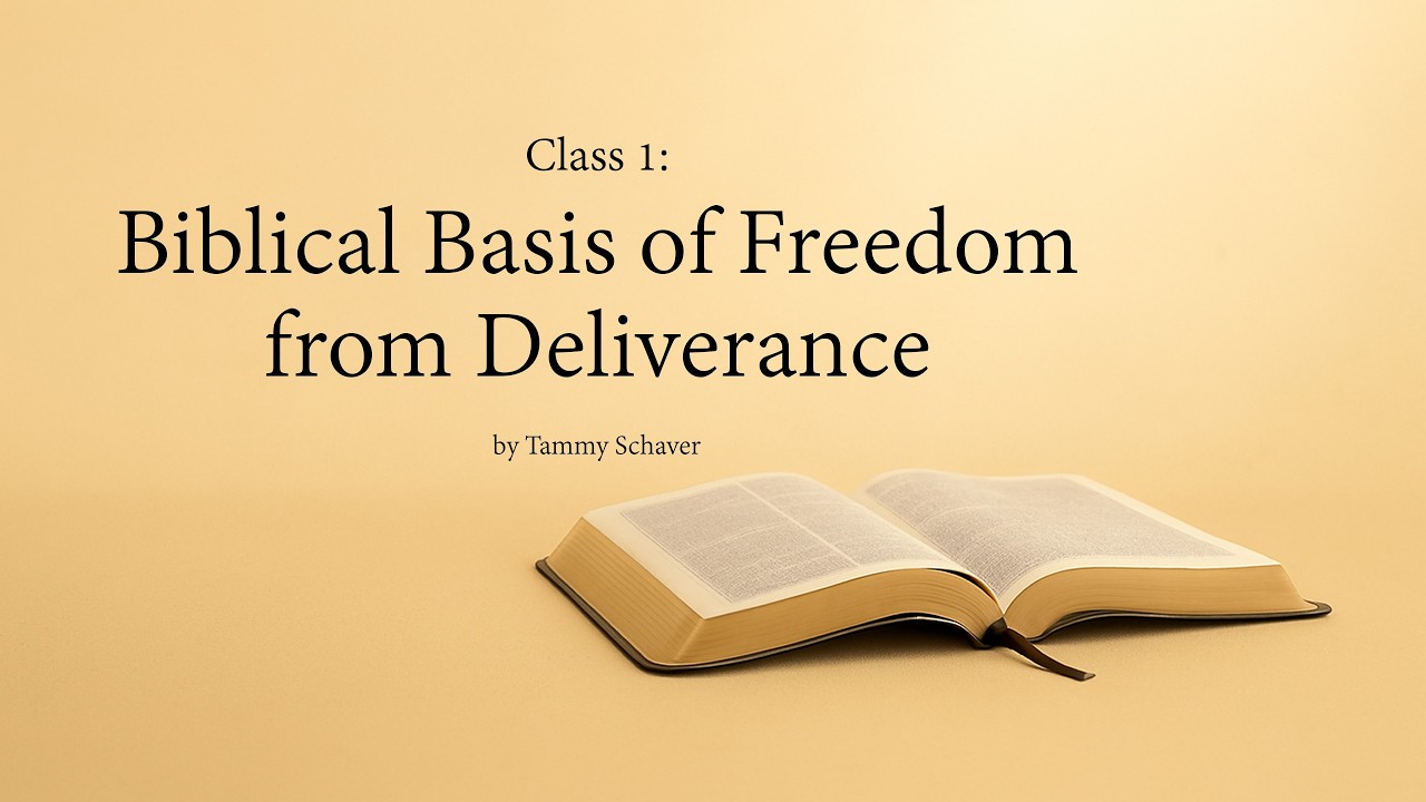 Class 1 — Biblical Basis of Freedom Through Deliverance | Tammy Schaver
