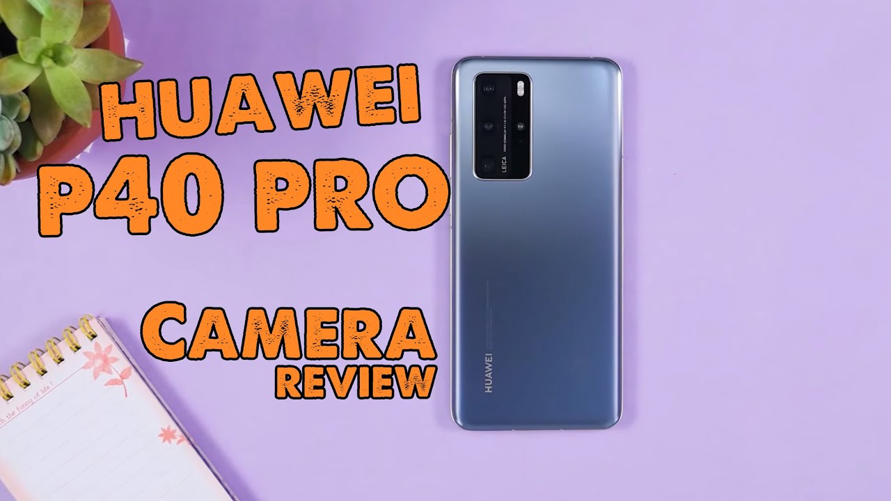 Đánh giá chi tiết Camera Huawei P40 Pro - Chụp chân dung siêu đỉnh?