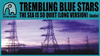 TREMBLING BLUE STARS - The Sea Is So Quiet (Long Version) [Audio]