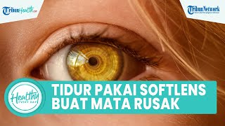 Risiko Tidur Pakai Softlens Bisa Merusak Mata, Ini Kebiasaan Buruk yang Perlu Diwaspadai sejak Dini