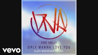 DNA - Only Wanna Love You (Lazy Weekends Remix) [Audio] ft. Holly