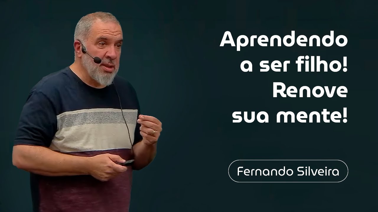 Aprendendo a ser filho! Renove sua mente! - Fernando Silveira