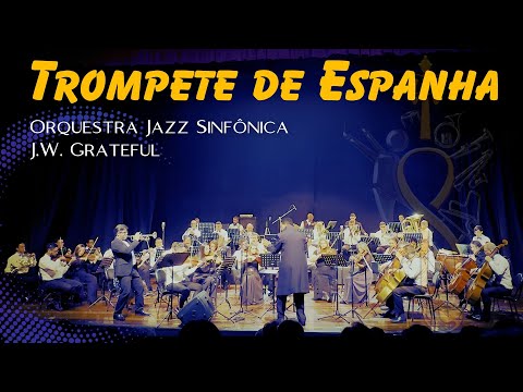 Trompete de Espanha - Trompetista Rinaldo Santos &.Orquestra Jazz Sinfônica J.W. Grateful