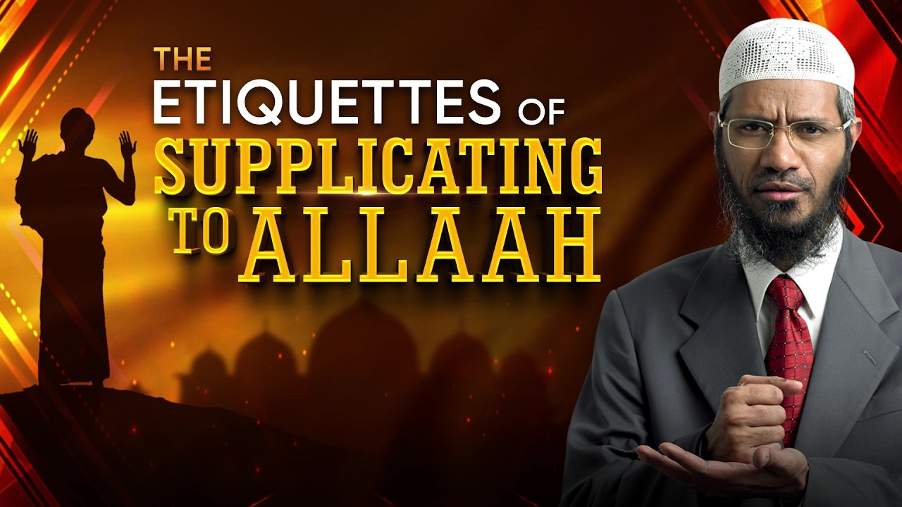 The Etiquettes of Supplicating to Allah - Dr Zakir Naik