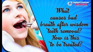 What causes bad breath after wisdom teeth removal. Any treatment? ToothHQ Dental Specialists.