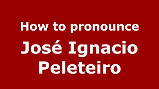 How to pronounce José Ignacio Peleteiro