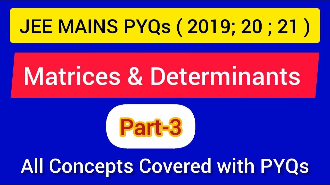 Matrices & determinants: ( part-3): JEE MAINS PYQs ( 2019 , 2020 , 2021 )