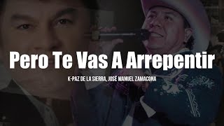 K-Paz De La Sierra, José Manuel Zamacona - Pero Te Vas A Arrepentir (LETRA)