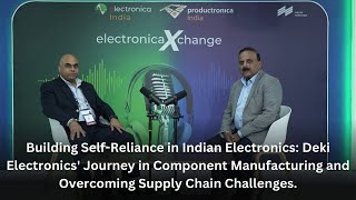 Building Self-Reliance in Indian Electronics: Deki Eletectronics` Journey in Component Manufacturing and Overcoming Supply Chain Challenges