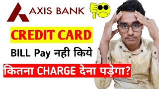 Axis Bank Credit Card Late Fine- Axis Bank Credit Card Bill Pay Nhi kia Kitne Charges Lagenge-Charge