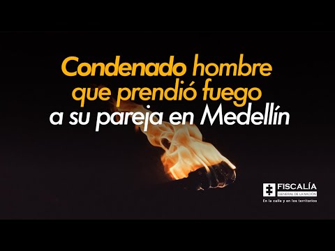 Condenado hombre que prendió fuego a su pareja en Medellín