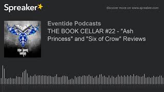 THE BOOK CELLAR #22 - &quot;Ash Princess&quot; and &quot;Six of Crow&quot; Reviews