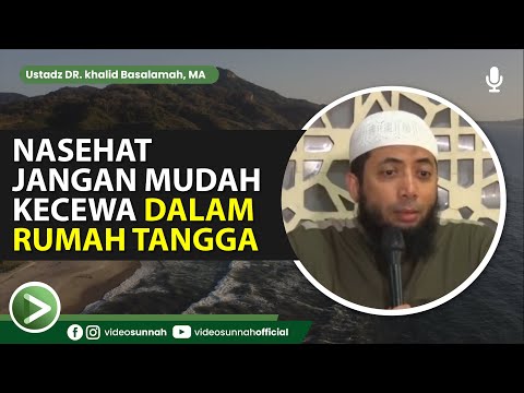 NASEHAT JANGAN MUDAH KECEWA DALAM RUMAH TANGGA - USTADZ DR KHALID BASALAMAH, MA