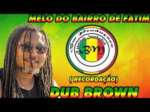 MELÔ DO BAIRRO  DE FÁTIMA - DUB BROWN