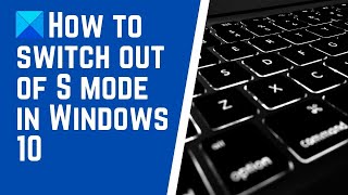 How to switch out of S mode in Windows 10