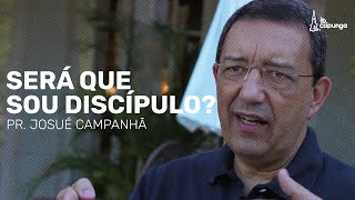 SERÁ QUE SOU DISCÍPULO? - PR. JOSUÉ CAMPANHÃ