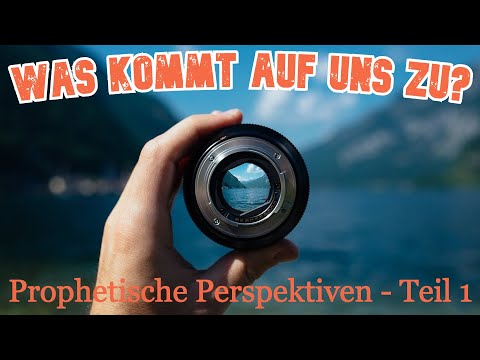 Was kommt auf uns zu? Prophetische Perspektiven Teil 1