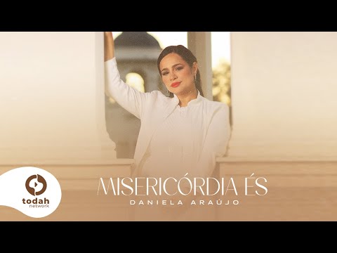 Daniela Araújo | Misericórdia És [Vídeo Oficial]