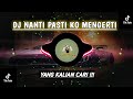 DJ NANTI PASTI KO  MENGERTI REMIX FULL BASS VIRAL TIKTOK TERBARU 2024 .BASS NYA MANTAP !!!