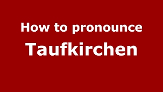 How to pronounce Taufkirchen