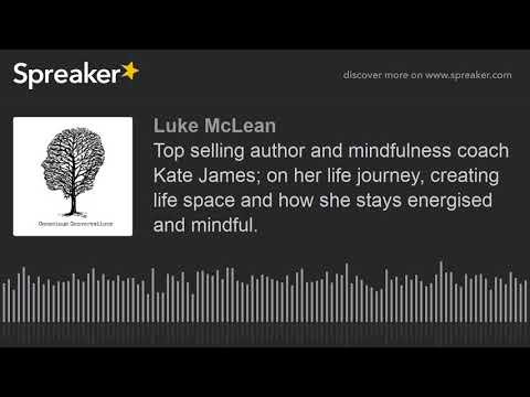 Top selling author and mindfulness coach Kate James; on her life journey, creating life space and ho
