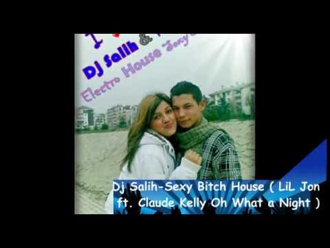 ( LiL Jon ft. Claude Kelly Oh What a Night ) DJ SALIH Sexy Bitch House