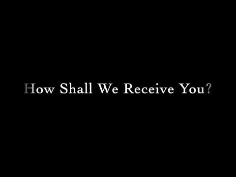 How Shall We Receive You