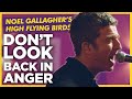 Noel Gallagher S High Flying Birds Don T Look Back In Anger Absolute Radio Live