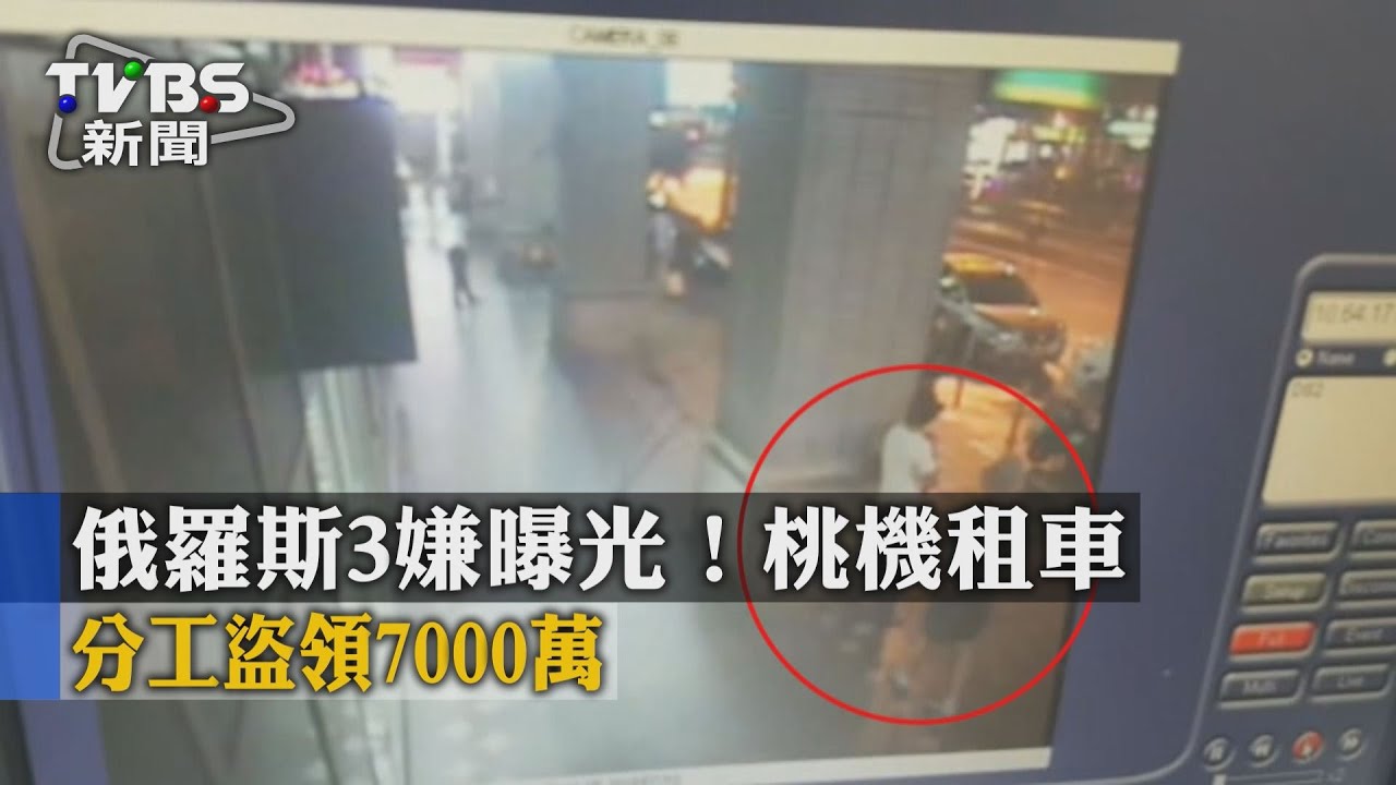 俄羅斯3嫌曝光!桃機租車 分工盜領7000萬