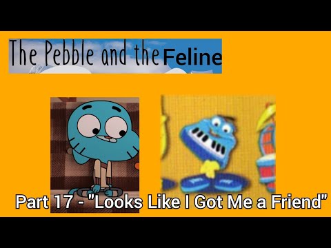 The Pebble and the feline" Part 17 - "Looks Like I Got Me a Friend"
