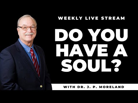 What are souls and why do they matter? (with Dr. J. P. Moreland)