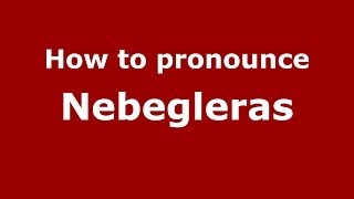 How to pronounce Nebegleras