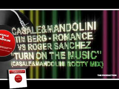 CASALE&MANDOLINI - TIM BERG -ROMANCE VS ROGER SANCHEZ - TURN ON THE MUSIC