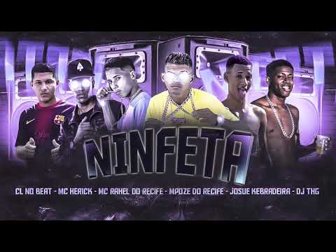 CL NO BEAT, MC HERICK, POZE DO RECIFE, RAHEL DO RECIFE, JOSUE KEBRADEIRA, DJ THG - NINFETA