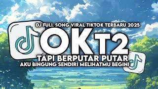 Download lagu DJ TAPI BERPUTAR PUTAR AKU BINGUNG SENDIRI MELIHATMU BEGINI || OK - T2 FULL SONG STYLE KONDANG 2025 mp3